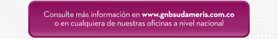 Consulte más información en www.gnbsudameris.com.co o en cualquiera de nuestras oficinas a nivel nacional