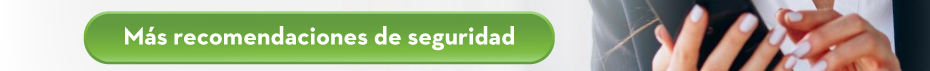 Más recomendaciones de seguridad