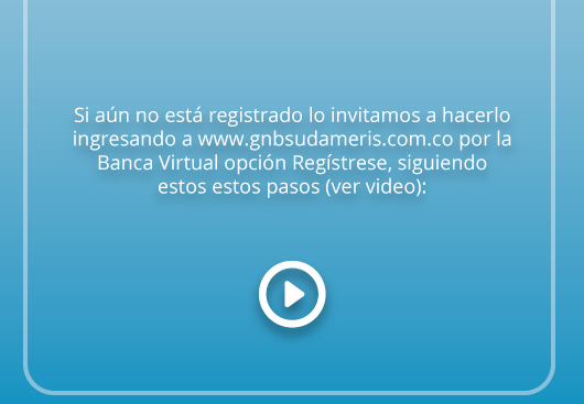 Si aún no está registrado lo invitamos a hacerlo ingresando a www.gnbsudameris.com.co por la Banca Virtual opción Regístrese, siguiendo estos pasos (ver video):
