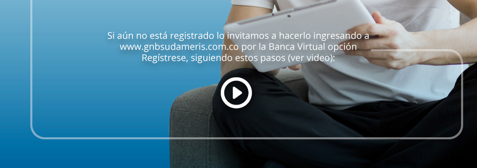 Si aún no está registrado lo invitamos a hacerlo ingresando a www.gnbsudameris.com.co por la Banca Virtual opción Regístrese, siguiendo estos pasos (ver video):
