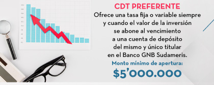 CDT Preferente Ofrece una tasa fija o variable siempre y cuando el valor de la inversión se abone al vencimiento a una cuenta de depósito  del mismo y único titular en el Banco GNB Sudameris. Monto mínimo de apertura: