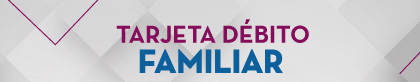 TARJETA DÉBITO FAMILIAR