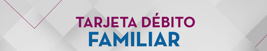 TARJETA DÉBITO FAMILIAR