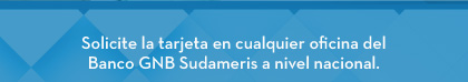 Solicite la tarjeta en cualquier oficina del Banco GNB Sudameris a nivel nacional.