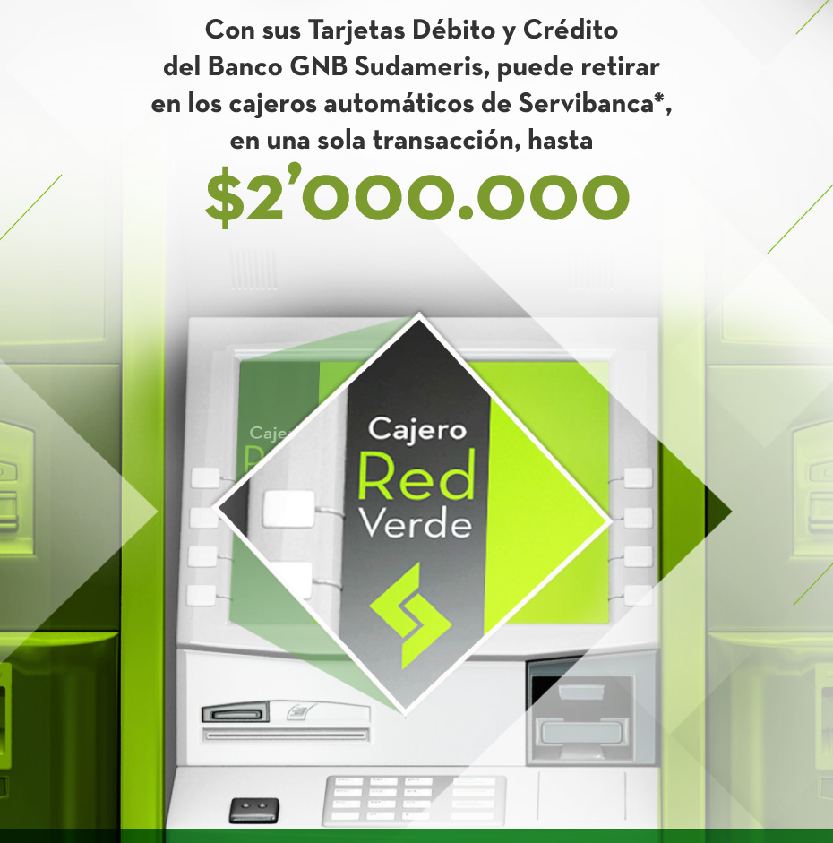 Con sus Tarjetas Débito y Crédito del Banco GNB Sudameris, puede retirar en los cajeros automáticos de Servibanca*, en una sola transacción, hasta $2’000.000