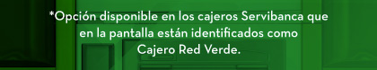 *Opción disponible en los cajeros Servibanca que en la pantalla están identificados como Cajero Red Verde.
