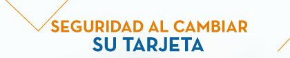 SEGURIDAD AL CAMBIAR SU TARJETA
