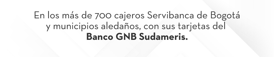 En los más de 700 cajeros Servibanca de Bogotá y municipios aledaños, con sus tarjetas del Banco GNB Sudameris.