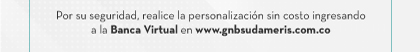 Por su seguridad, realice la personalización sin costo ingresando a la Banca Virtual en www.gnbsudameris.com.co