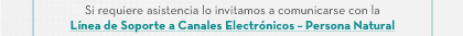 Si requiere asistencia lo invitamos a comunicarse con la Línea de Soporte a Canales Electrónicos - Persona Natural