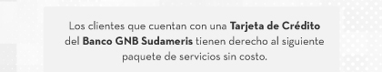 Los clientes que cuentan con una Tarjeta de Crédito del Banco GNB Sudameris tienen derecho al siguiente paquete de servicios sin costo.